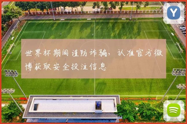 世界杯期间谨防诈骗,认准官方微博获取安全投注信息