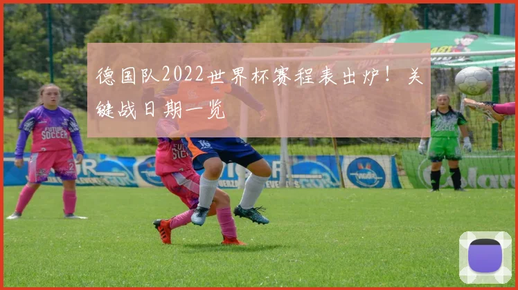 德国队2022世界杯赛程表出炉!关键战日期一览